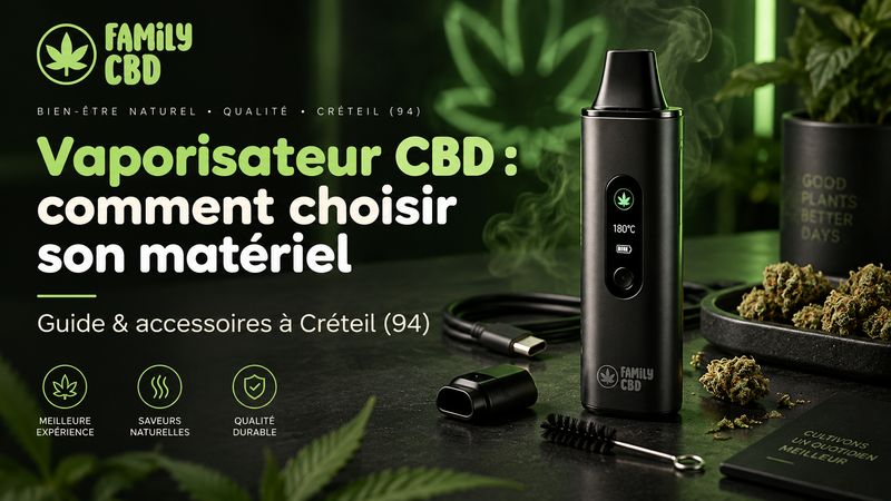 Vaporisateur CBD : comment choisir son matériel et ses accessoires à Créteil (94) ?